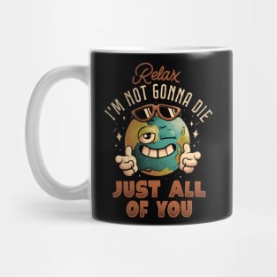 Relax Im Not Gonna Die - Funny Earth Planet Sarcasm Gift Mug